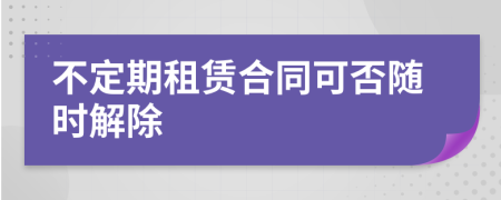 不定期租賃合同可否隨時解除