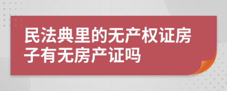 民法典里的無產(chǎn)權(quán)證房子有無房產(chǎn)證嗎
