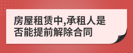 房屋租賃中,承租人是否能提前解除合同