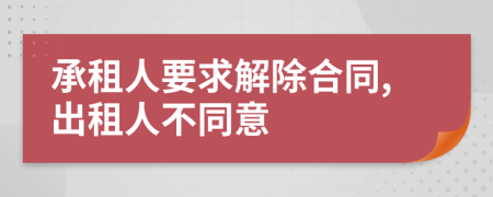 承租人要求解除合同,出租人不同意