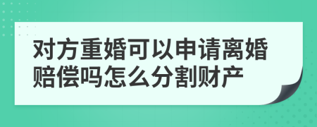 對(duì)方重婚可以申請(qǐng)離婚賠償嗎怎么分割財(cái)產(chǎn)
