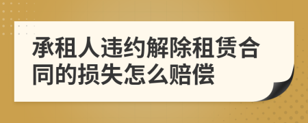 承租人違約解除租賃合同的損失怎么賠償
