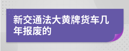 新交通法大黃牌貨車幾年報廢的