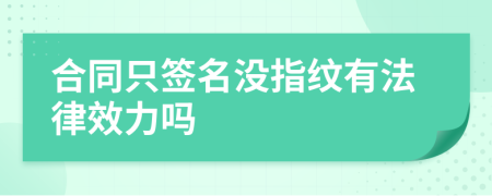合同只簽名沒指紋有法律效力嗎