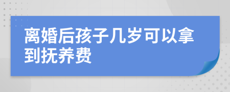 離婚后孩子幾歲可以拿到撫養(yǎng)費(fèi)