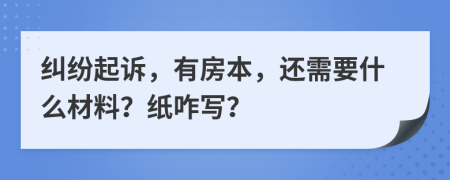 糾紛起訴，有房本，還需要什么材料？紙咋寫(xiě)？