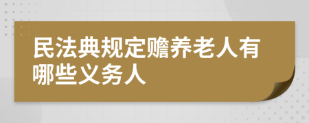 民法典規(guī)定贍養(yǎng)老人有哪些義務(wù)人