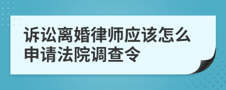 訴訟離婚律師應(yīng)該怎么申請法院調(diào)查令