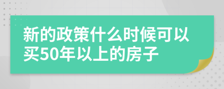 新的政策什么時(shí)候可以買50年以上的房子