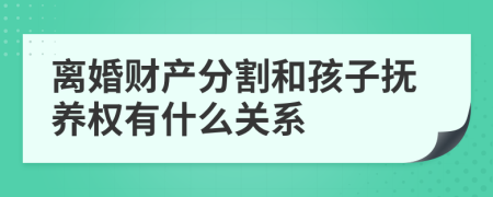 離婚財(cái)產(chǎn)分割和孩子撫養(yǎng)權(quán)有什么關(guān)系