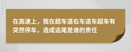 在高速上，我在超車(chē)道右車(chē)道車(chē)超車(chē)有突然停車(chē)，造成追尾是誰(shuí)的責(zé)任