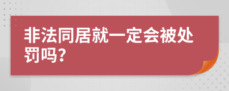 非法同居就一定會(huì)被處罰嗎？
