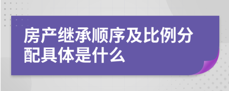 房產(chǎn)繼承順序及比例分配具體是什么