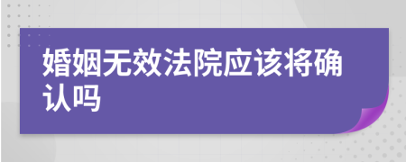 婚姻無效法院應(yīng)該將確認(rèn)嗎