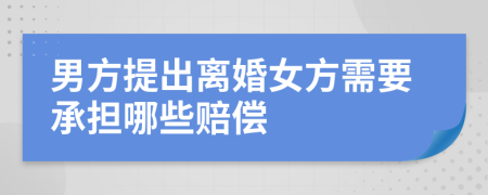 男方提出離婚女方需要承擔(dān)哪些賠償