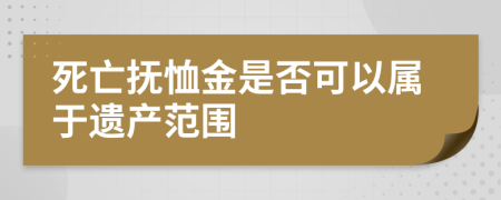 死亡撫恤金是否可以屬于遺產(chǎn)范圍