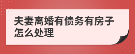 夫妻離婚有債務(wù)有房子怎么處理