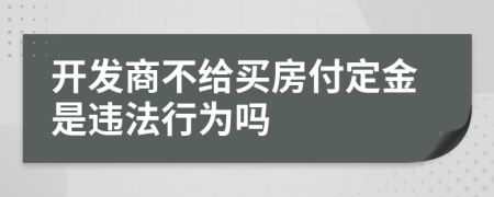 開發(fā)商不給買房付定金是違法行為嗎