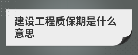 建設(shè)工程質(zhì)保期是什么意思