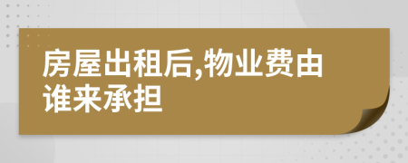 房屋出租后,物業(yè)費(fèi)由誰來承擔(dān)