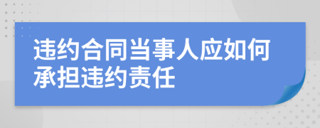 違約合同當事人應如何承擔違約責任