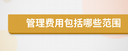 管理費用包括哪些范圍