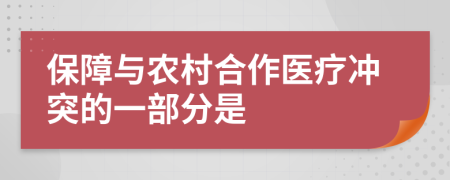 保障與農(nóng)村合作醫(yī)療沖突的一部分是