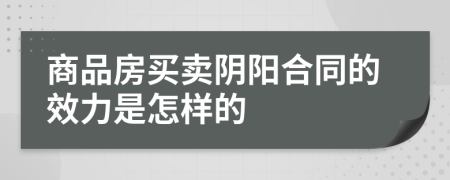商品房買(mǎi)賣(mài)陰陽(yáng)合同的效力是怎樣的