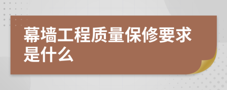 幕墻工程質(zhì)量保修要求是什么