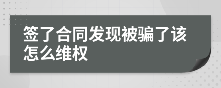 簽了合同發(fā)現(xiàn)被騙了該怎么維權(quán)