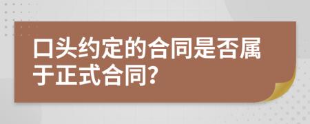 口頭約定的合同是否屬于正式合同?