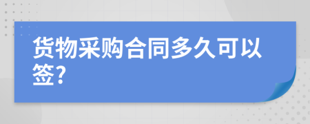 貨物采購合同多久可以簽?
