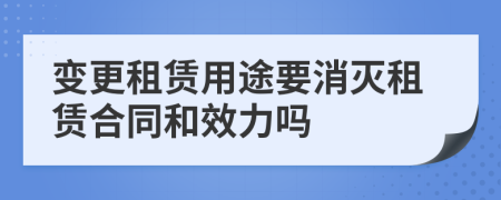變更租賃用途要消滅租賃合同和效力嗎