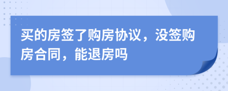 買的房簽了購(gòu)房協(xié)議，沒(méi)簽購(gòu)房合同，能退房嗎