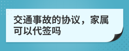 交通事故的協(xié)議，家屬可以代簽嗎