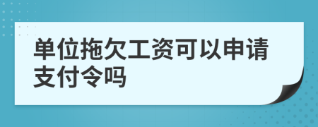 單位拖欠工資可以申請支付令嗎