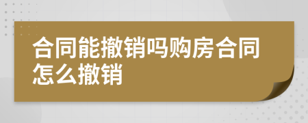 合同能撤銷嗎購房合同怎么撤銷