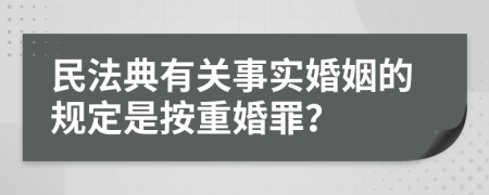 民法典有關(guān)事實(shí)婚姻的規(guī)定是按重婚罪？