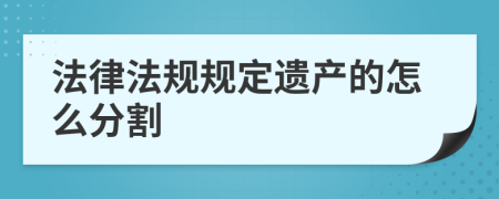 法律法規(guī)規(guī)定遺產(chǎn)的怎么分割