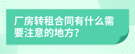 廠房轉(zhuǎn)租合同有什么需要注意的地方？