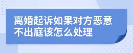離婚起訴如果對(duì)方惡意不出庭該怎么處理