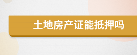 土地房產(chǎn)證能抵押嗎