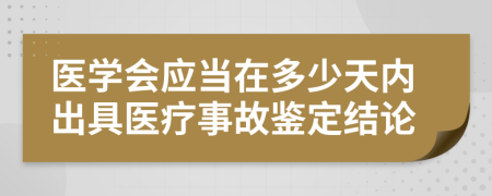 醫(yī)學(xué)會(huì)應(yīng)當(dāng)在多少天內(nèi)出具醫(yī)療事故鑒定結(jié)論
