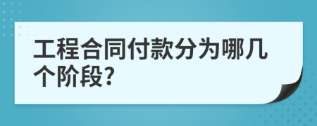工程合同付款分為哪幾個(gè)階段?
