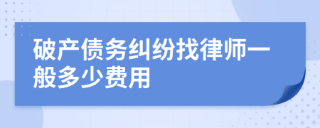 破產(chǎn)債務糾紛找律師一般多少費用