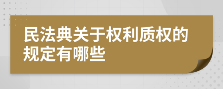 民法典關(guān)于權(quán)利質(zhì)權(quán)的規(guī)定有哪些