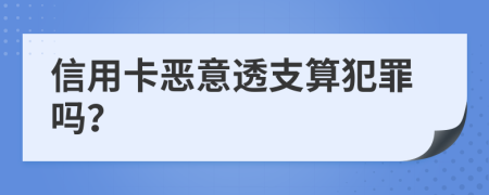 信用卡惡意透支算犯罪嗎？