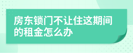 房東鎖門不讓住這期間的租金怎么辦