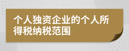 個人獨(dú)資企業(yè)的個人所得稅納稅范圍