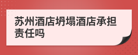 蘇州酒店坍塌酒店承擔(dān)責(zé)任嗎